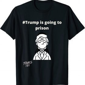 FBI ,Trump is going to prison T-Shirt