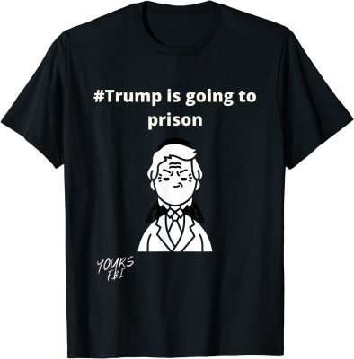 FBI ,Trump is going to prison T-Shirt