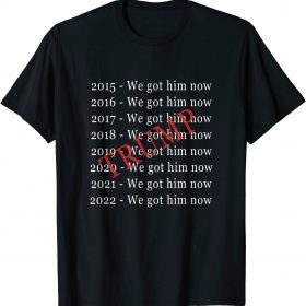 Donald Trump "We Got Him Now" For 8 Years T-Shirt