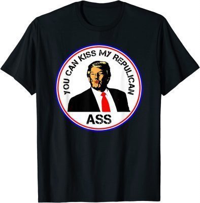 Kiss My Republican Ass Trump Funny Political 2022 T-Shirt