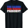 Funny Trump You Raided The Wrong President T-Shirt