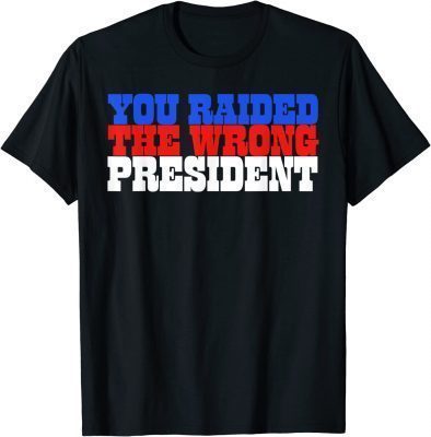 Funny Trump You Raided The Wrong President T-Shirt