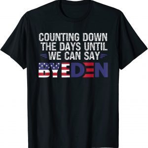 Counting Down The Days Until We Can Say Byeden Funny Biden 2022 T-Shirt