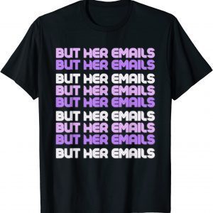 But Her Emails Clinton Meme But Her Emails Women T-Shirt
