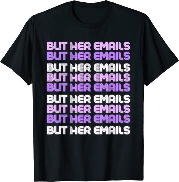 But Her Emails Clinton Meme But Her Emails Women T-Shirt