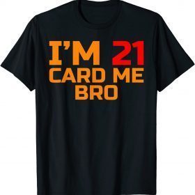 I'm 21 card me bro Funny Legal 21 Year Tee Shirt