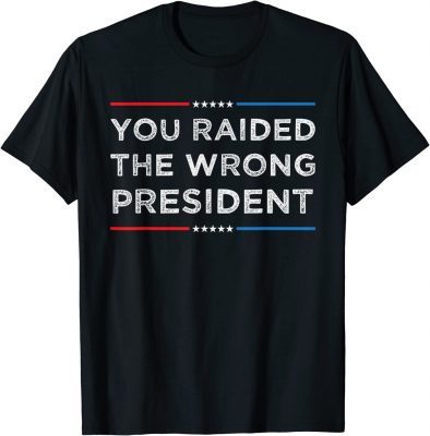 Trump You Raided The Wrong President T-Shirt