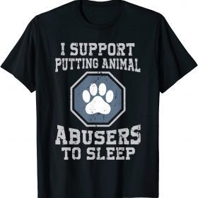 I support putting animal abusers to sleep Shirts