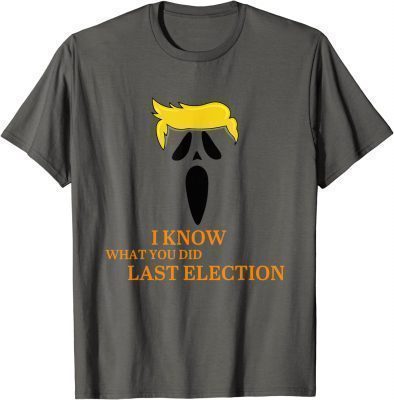 I Know What You Did Last Election Halloween Day W Trump T-Shirt