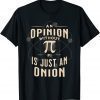 An Opinion Without Pi Is Just An Onion Funny Math Teacher Unisex T-Shirt