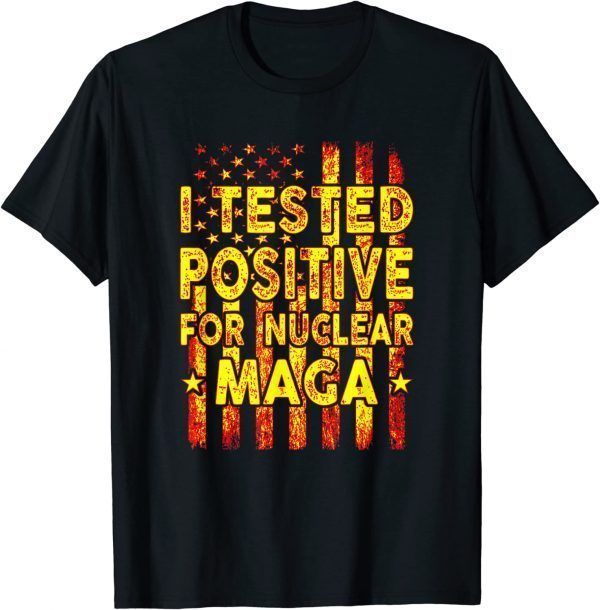 I Tested Positive For Nuclear MAGA Funny pro-Trump USA Flag T-Shirt