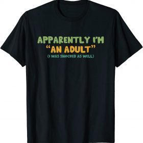 Apparently I'm An Adult I Was Shocked As Well T-Shirt