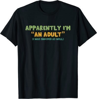 Apparently I'm An Adult I Was Shocked As Well T-Shirt