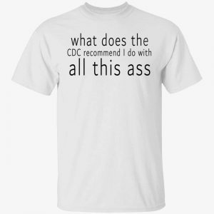 What does the CDC recommend I do with all this ass official shirt
