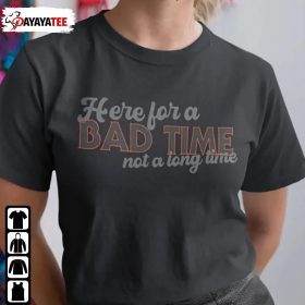 Here For A Bad Time ,Not A Long Time Unisex Merch Gift T-Shirt
