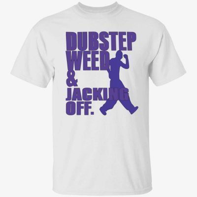 Dubstep weed and jacking off shirt