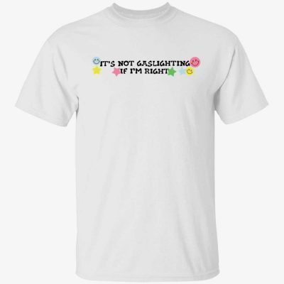 It’s not gaslighting If I’m right 2022 shirt
