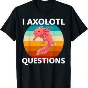 I Axolotl Questions Cute And Kawaii Axolotl T-Shirt