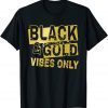 Black and golds vibes only T-Shirt