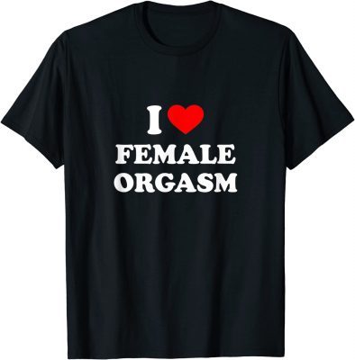 Funny I Love Female Orgasm T-Shirt