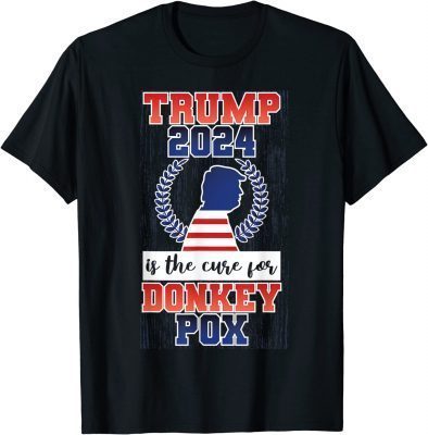 Is Trump 2024 The Cure For Donkey Pox T-Shirt