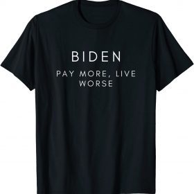 Biden Pay More Live Worse Pro Trump Republican T-Shirt