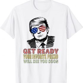Get Ready Your Favorite President Will See You Soon trump 24 T-Shirt