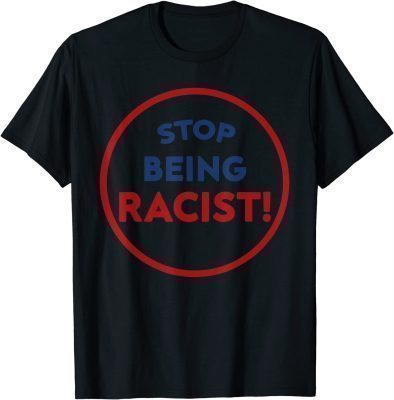 Stop Being Racist T-Shirt