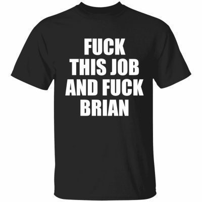 Vintage Fuck this job and fuck brian shirt