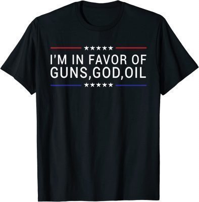 Patriotic President Trump Quote I'm In Favor Of Guns God Oil T-Shirt