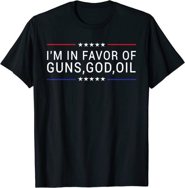 Patriotic President Trump Quote I'm In Favor Of Guns God Oil T-Shirt