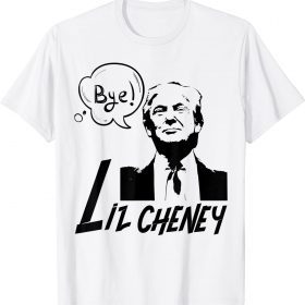 Funny Anti Liz Cheney Shirt Bye Bye Liz Cheney Pro Trump T-Shirt