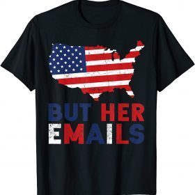 Retro But Her Emails American Flag Clinton Lover Anti Trump T-Shirt
