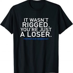 Classic It Wasn't Rigged Protect Our Democracy Against Trump Voters T-Shirt