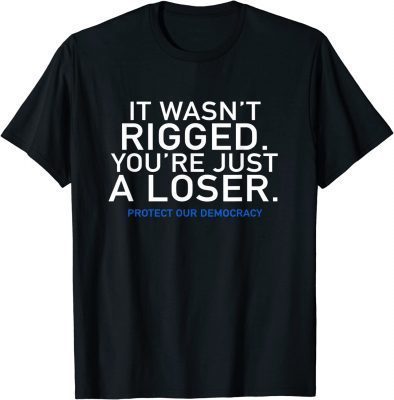 Classic It Wasn't Rigged Protect Our Democracy Against Trump Voters T-Shirt