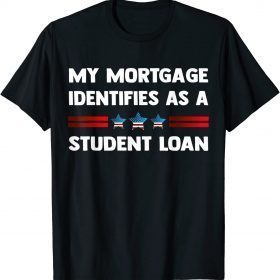 My Mortgage Identifies as a Student Loan Republican Shirts