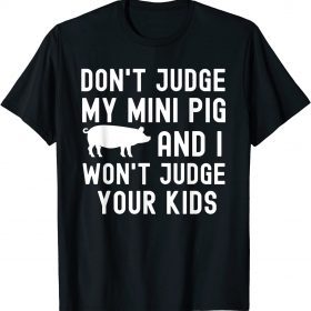 Classic Don't Judge My Mini Pig I Won't Judge Your Kids Funny Pig T-Shirt