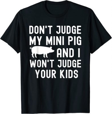 Classic Don't Judge My Mini Pig I Won't Judge Your Kids Funny Pig T-Shirt