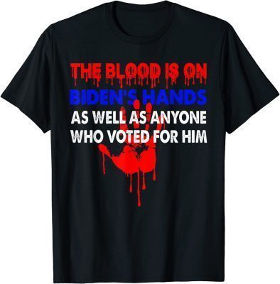 The Blood Is On Biden's Hand As Well As Anyone Who Voted For Gift T-Shirt