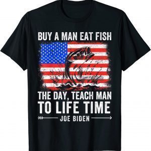 Joe Biden Quote Buy A Man Eat Fish Fishing Political Tee Shirt