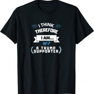 I think there fore i am not a Trump supporter T-Shirt