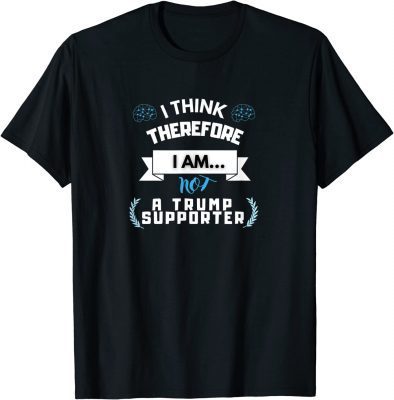 I think there fore i am not a Trump supporter T-Shirt