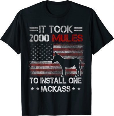 It Took 2000 Mules To Install One Jackass, Sarcastic Shirt
