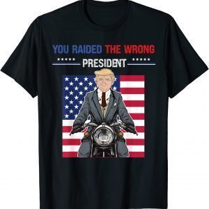 You Raided The Wrong President Funny American Flag Trump Funny T-Shirt