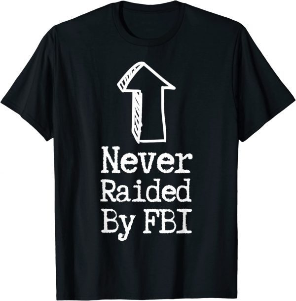 Never Raided By The FBI, But Her Emails, Funny Trump Raid Shirts