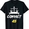 Convict 45 No One Man or Woman Is Above The Law Anti Trump Gift T-Shirt