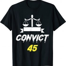 Convict 45 No One Man or Woman Is Above The Law Anti Trump Gift T-Shirt