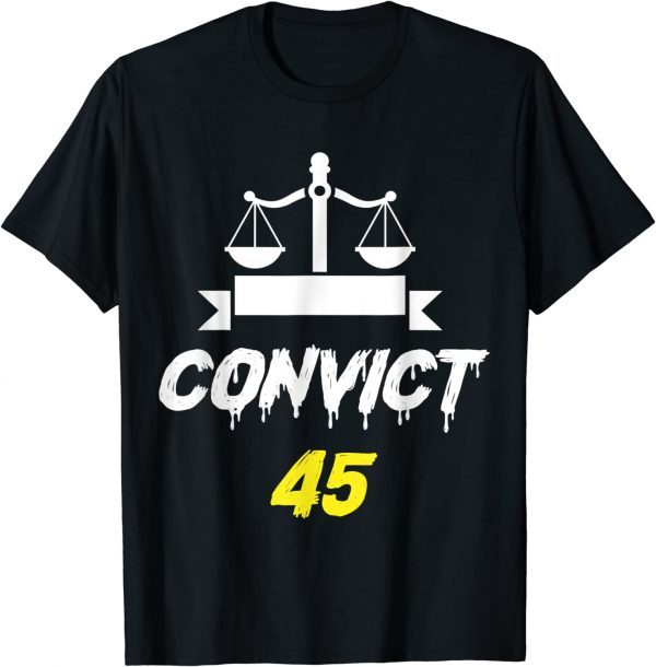 Convict 45 No One Man or Woman Is Above The Law Anti Trump Gift T-Shirt