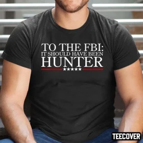 To The FBI It Should Have Been Hunter Gift Shirts