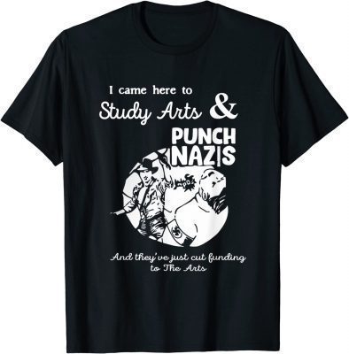 I Came Here To Study Art And Punch Nazis And They 2022 T-Shirt